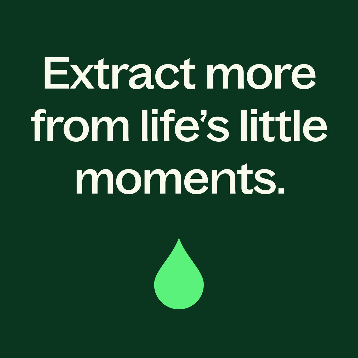 Minimalist brand slogan on dark green background above light green droplet icon
